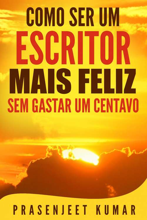 Book cover of Como Ser Um Escritor Mais Feliz Sem Gastar Um Centavo