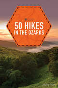50 Hikes in the Ozarks (2nd Edition)  (Explorer's 50 Hikes)