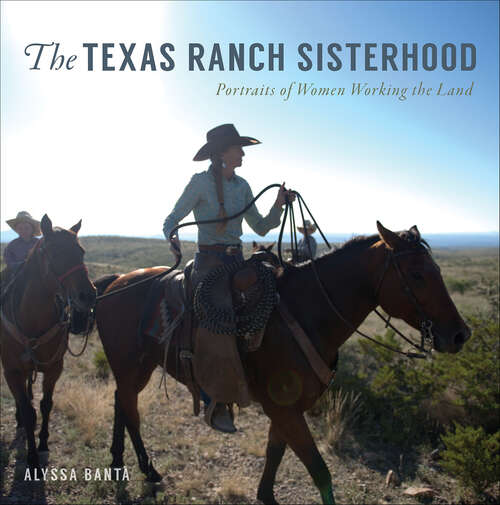 Book cover of The Texas Ranch Sisterhood: Portraits of Women Working the Land (American Heritage)