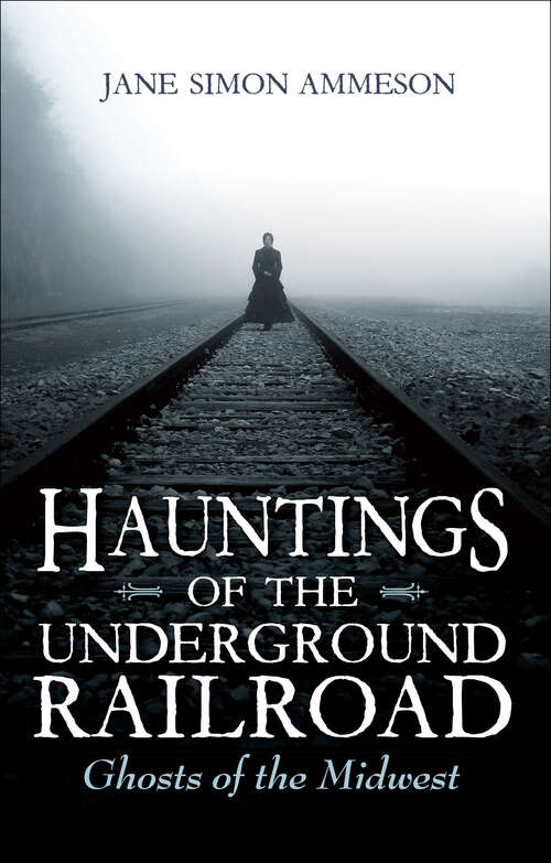 Hauntings of the Underground Railroad: Ghosts of the Midwest