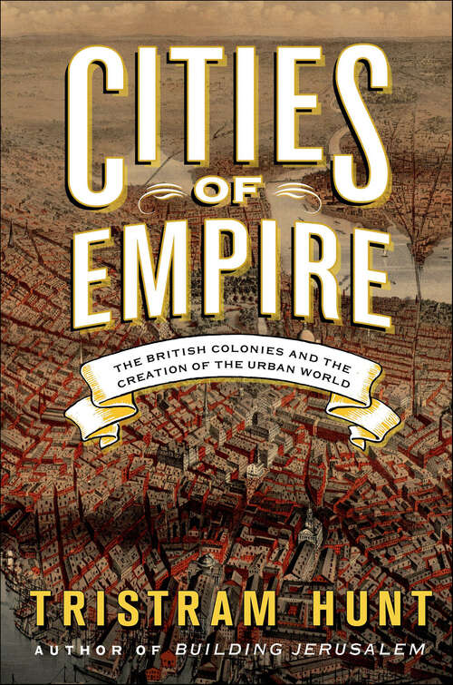 Book cover of Cities of Empire: The British Colonies and the Creation of the Urban World