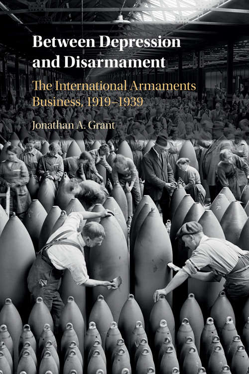 Between Depression and Disarmament: The International Armaments Business, 1919-1939