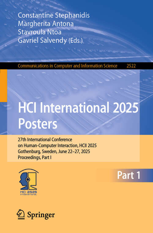 Book cover of HCI International 2025 Posters: 27th International Conference on Human-Computer Interaction, HCII 2025, Gothenburg, Sweden, June 22–27, 2025, Proceedings, Part I (Communications in Computer and Information Science #2522)