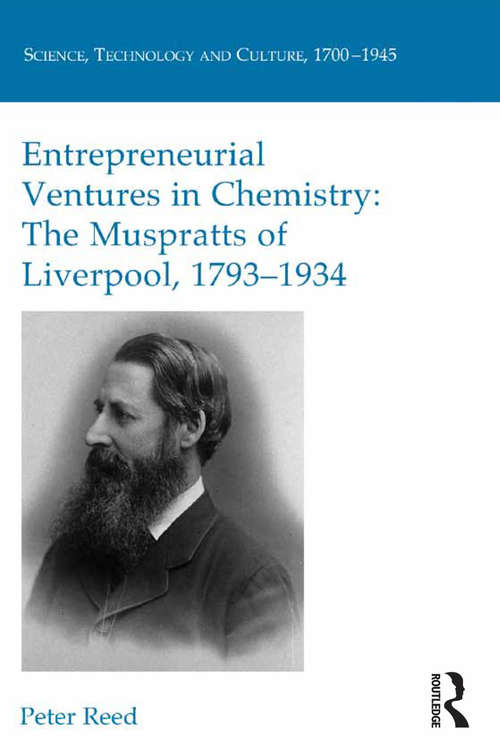 Entrepreneurial Ventures in Chemistry: The Muspratts of Liverpool, 1793-1934 (Science, Technology and Culture, 1700-1945)