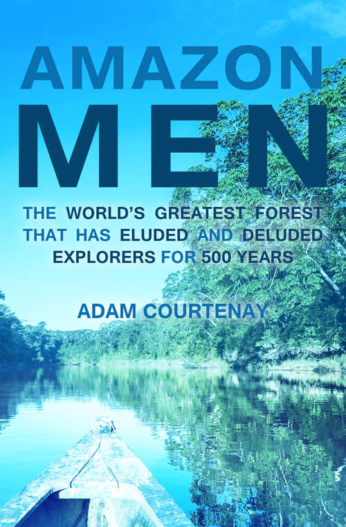 Book cover of Amazon Men: The World's Greatest Forest that Has Eluded and Deluded Explorers for 500 Years