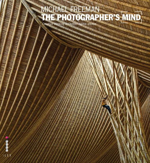 The Photographer's Mind: Creative Thinking For Better Digital Photos