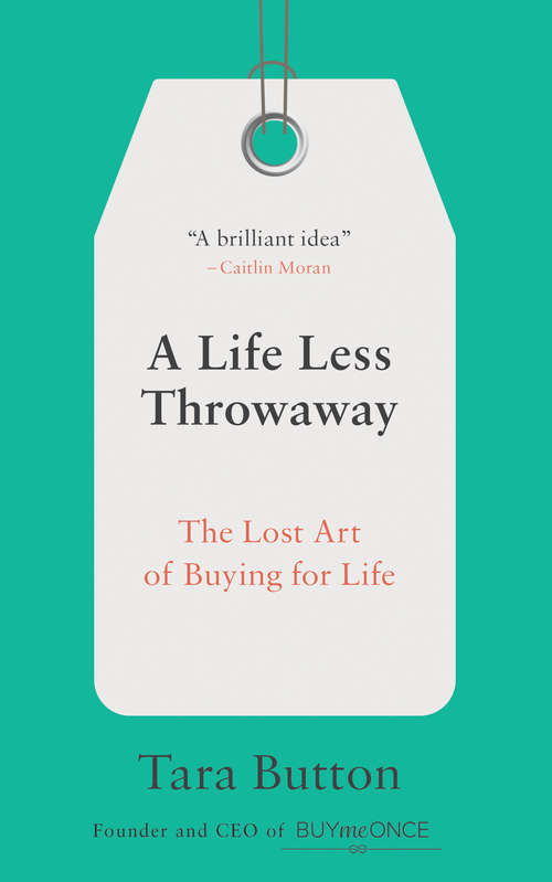 Book cover of A Life Less Throwaway: The Lost Art of Buying for Life