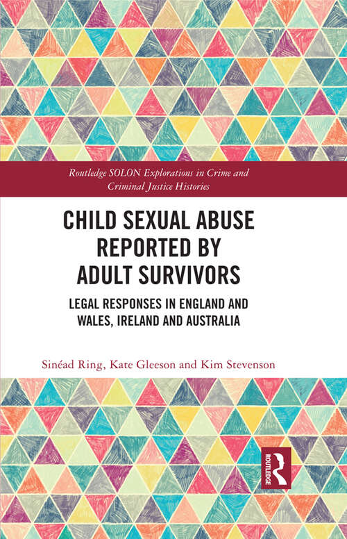Book cover of Child Sexual Abuse Reported by Adult Survivors: Legal Responses in England and Wales, Ireland and Australia (Routledge SOLON Explorations in Crime and Criminal Justice Histories)