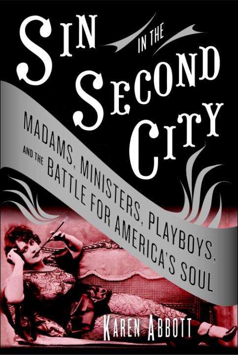 Book cover of Sin in the Second City: Madams, Ministers, Playboys, and the Battle for America's Soul