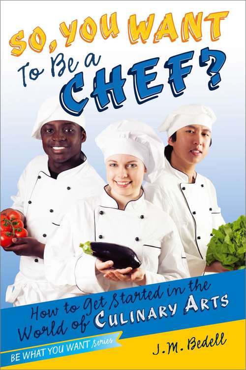 Book cover of So, You Want to Be a Chef?: How to Get Started in the World of Culinary Arts