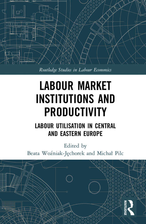 Book cover of Labour Market Institutions and Productivity: Labour Utilisation in Central and Eastern Europe (Routledge Studies in Labour Economics)