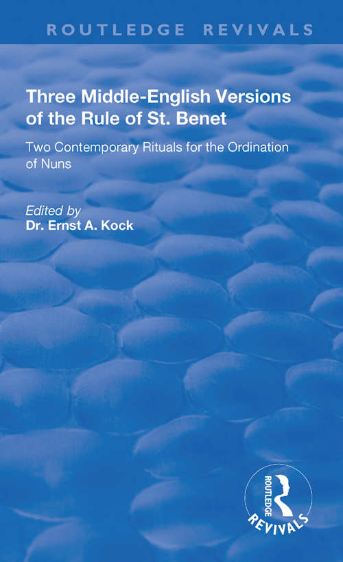 Three Middle-English Versions of the Rule of St. Benet: Two Contemporary Rituals for the Ordination of Nuns (Routledge Revivals)