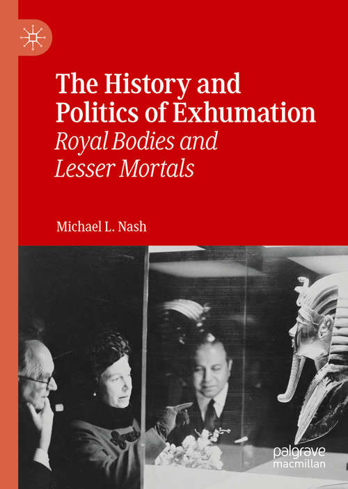 The History and Politics of Exhumation: Royal Bodies and Lesser Mortals