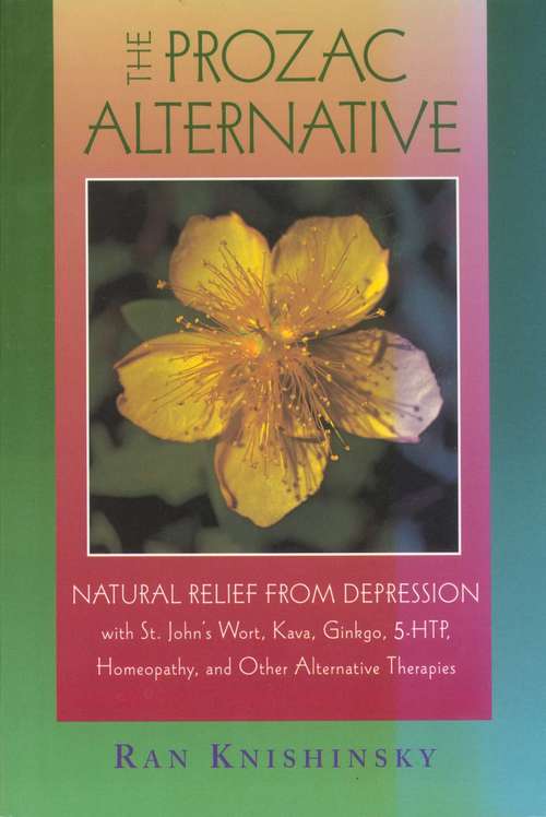 Book cover of The Prozac Alternative: Natural Relief from Depression with St. John's Wort, Kava, Ginkgo, 5-HTP, Homeopathy, and Other Alternative Therapies