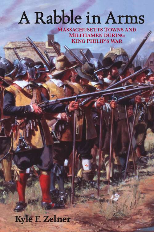 Book cover of A Rabble in Arms: Massachusetts Towns and Militiamen during King Philip’s War (Warfare and Culture #5)