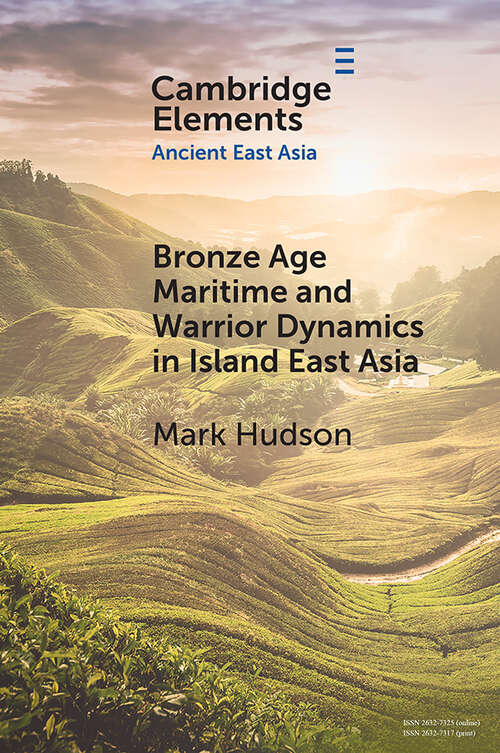 Bronze Age Maritime and Warrior Dynamics in Island East Asia (Elements in Ancient East Asia)