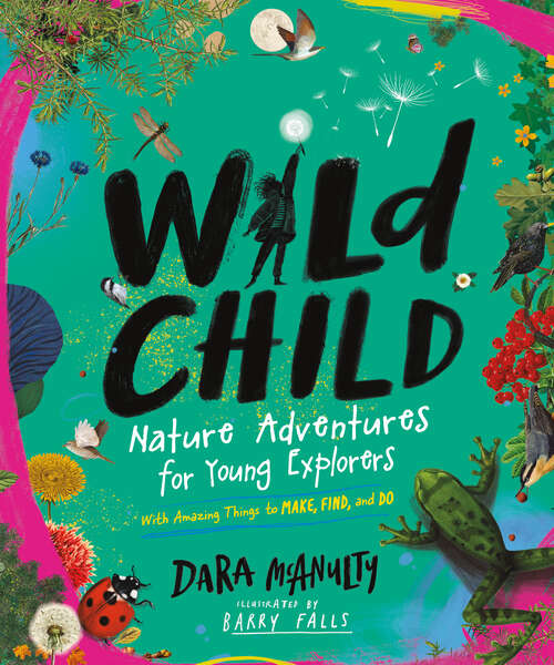 Book cover of Wild Child: Nature Adventures for Young Explorers—with Amazing Things to Make, Find, and Do