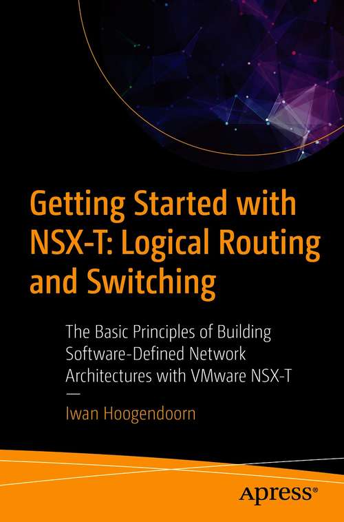 Book cover of Getting Started with NSX-T: Logical Routing and Switching: The Basic Principles of Building Software-Defined Network Architectures with VMware NSX-T (1st ed.)