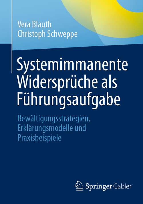 Book cover of Systemimmanente Widersprüche als Führungsaufgabe: Bewältigungsstrategien, Erklärungsmodelle und Praxisbeispiele (1. Aufl. 2023)