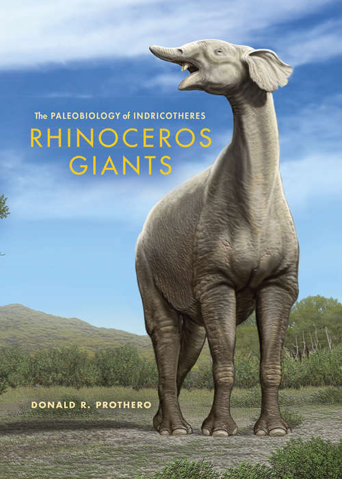 Rhinoceros Giants: The Paleobiology of the Indricotheres