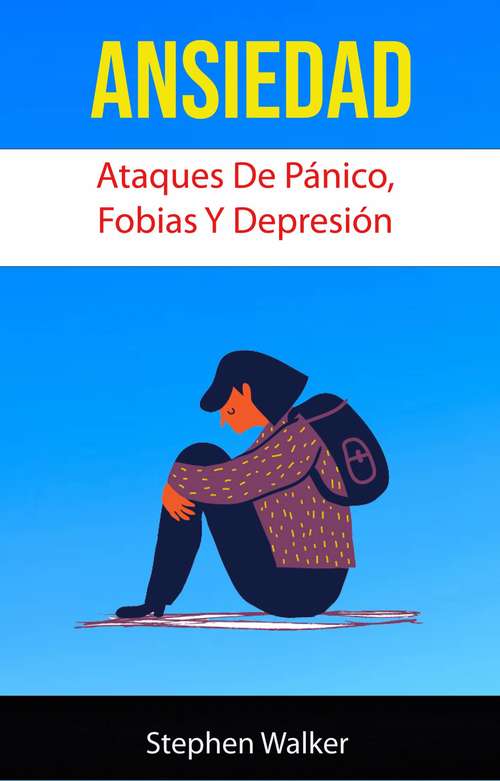 Ansiedad: Ataques De Pánico, Fobias Y Depresión