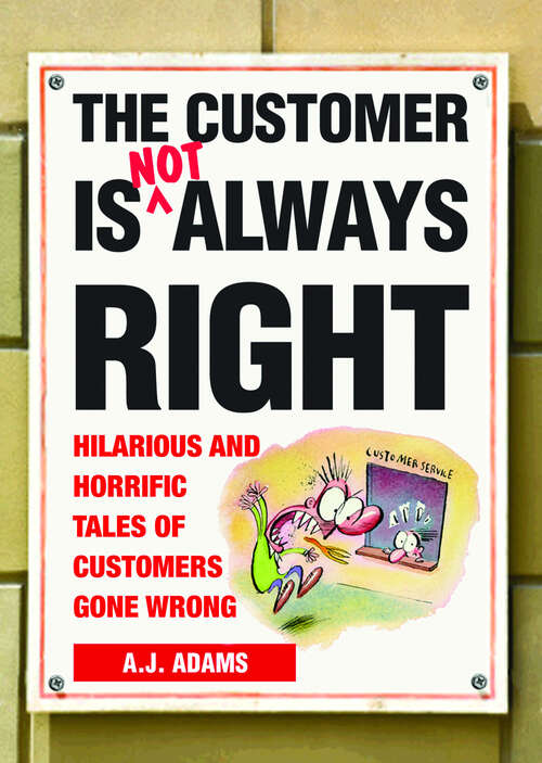 Book cover of The Customer Is Not Always Right: Hilarious and Horrific Tales of Customers Gone Wrong