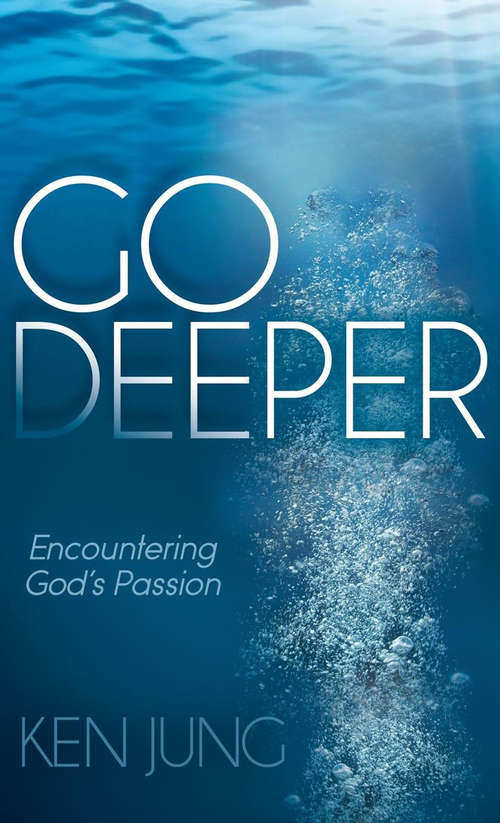 Book cover of Go Deeper: Encountering God's Passion (Morgan James Faith)