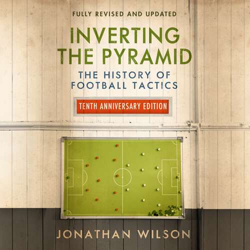 Inverting the Pyramid: The History of Football Tactics