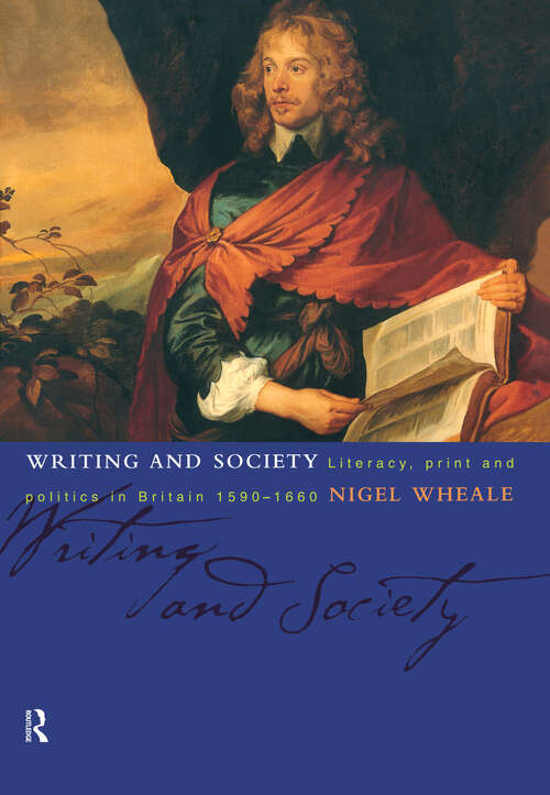 Book cover of Writing and Society: Literacy, Print and Politics in Britain 1590-1660
