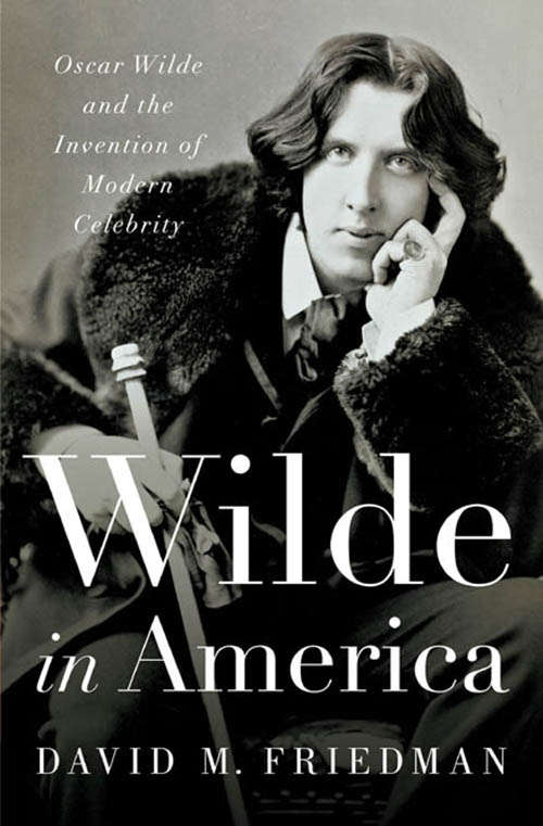 Book cover of Wilde in America: Oscar Wilde and the Invention of Modern Celebrity