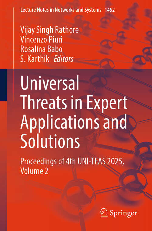 Book cover of Universal Threats in Expert Applications and Solutions: Proceedings of 4th UNI-TEAS 2025, Volume 2 (Lecture Notes in Networks and Systems #1452)