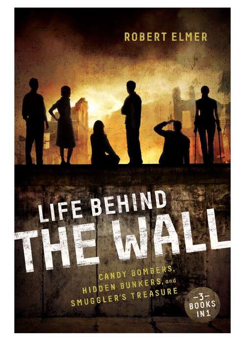 Book cover of Life Behind the Wall: Candy Bombers, Beetle Bunker, and Smuggler's Treasure