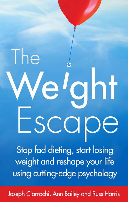 The Weight Escape: Stop fad dieting, start losing weight and reshape your life using cutting-edge psychology