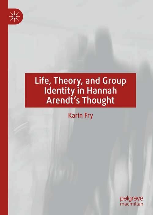 Book cover of Life, Theory, and Group Identity in Hannah Arendt's Thought (1st ed. 2022)