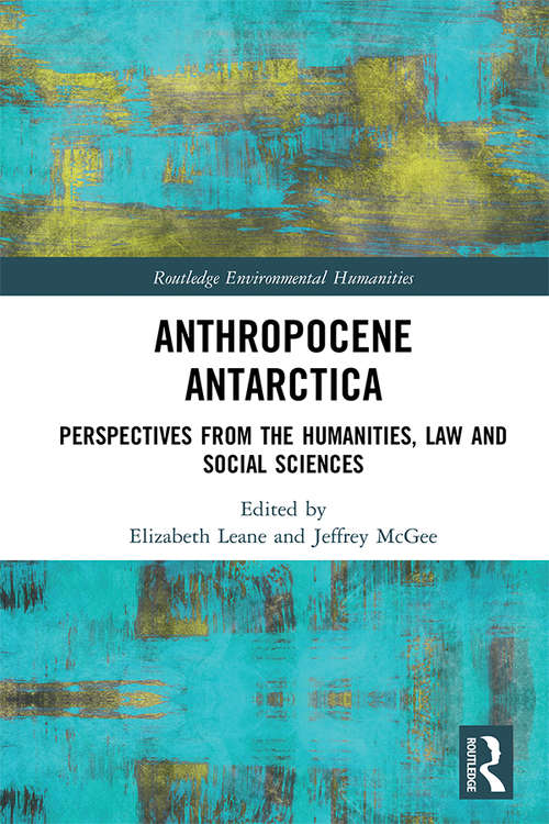 Anthropocene Antarctica: Perspectives from the Humanities, Law and Social Sciences (Routledge Environmental Humanities)