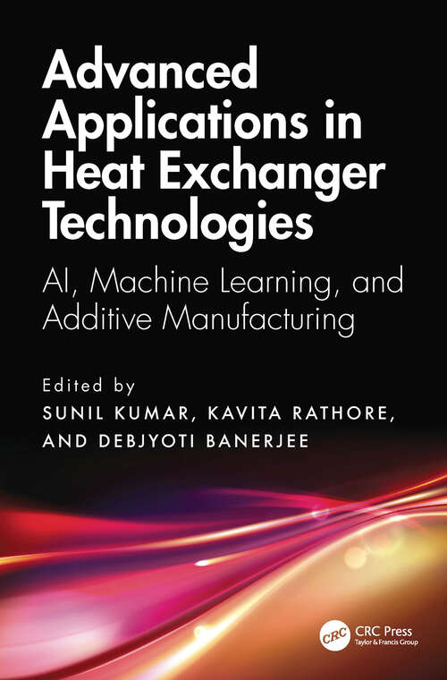 Book cover of Advanced Applications in Heat Exchanger Technologies: AI, Machine Learning, and Additive Manufacturing (1)