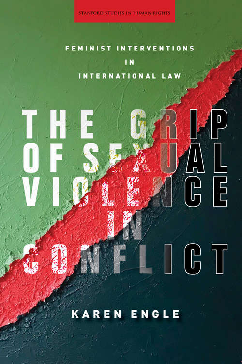 The Grip of Sexual Violence in Conflict: Feminist Interventions in International Law (Stanford Studies in Human Rights)