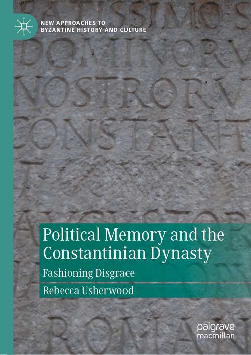 Book cover of Political Memory and the Constantinian Dynasty: Fashioning Disgrace (1st ed. 2022) (New Approaches to Byzantine History and Culture)