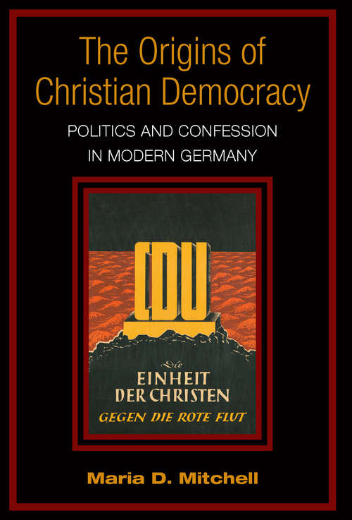 Book cover of The Origins of Christian Democracy: Politics and Confession in Modern Germany