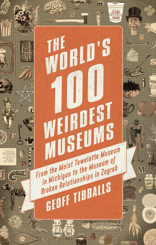 Book cover of The World's 100 Weirdest Museums: From the Moist Towelette Museum in Michigan to the Museum of Broken Relationships in Zagreb