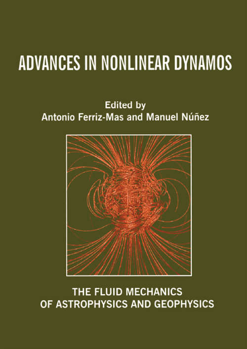 Advances in Nonlinear Dynamos (The Fluid Mechanics of Astrophysics and Geophysics #1)