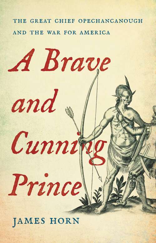 Book cover of A Brave and Cunning Prince: The Great Chief Opechancanough and the War for America