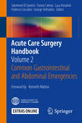 Acute Care Surgery Handbook: Volume 2 Common Gastrointestinal and Abdominal Emergencies