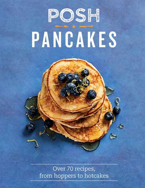 Book cover of Posh Pancakes: Over 70 Recipes, From Hoppers to Hotcakes (Posh)