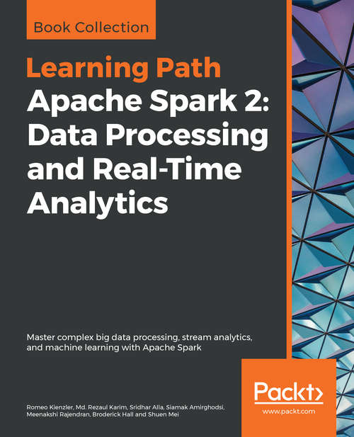 Learning Path - Apache Spark 2: Master Complex Big Data Processing, Stream Analytics, And Machine Learning With Apache Spark