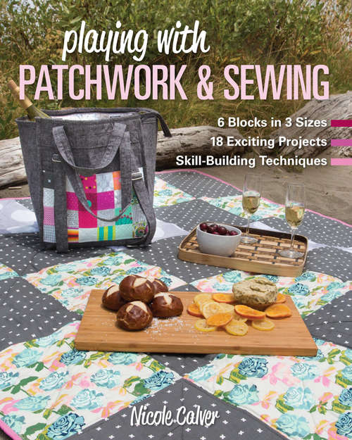 Book cover of Playing with Patchwork & Sewing: 6 Blocks in 3 sizes, 18 Exciting Projects, Skill-building Techniques
