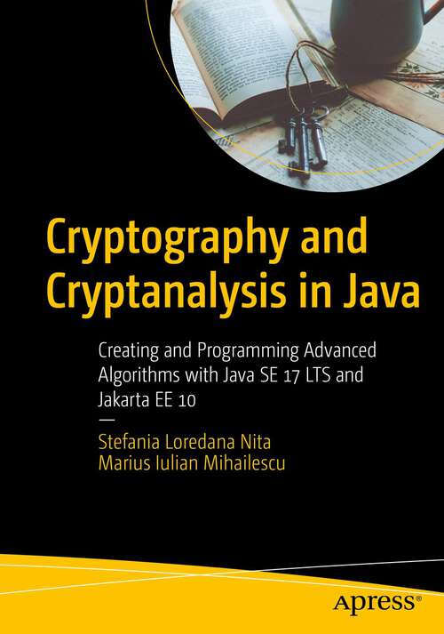 Book cover of Cryptography and Cryptanalysis in Java: Creating and Programming Advanced Algorithms with Java SE 17 LTS and Jakarta EE 10 (1st ed.)