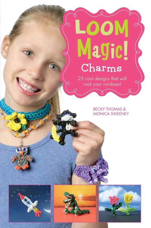 Book cover of Loom Magic Charms!: 25 Cool Designs That Will Rock Your Rainbow