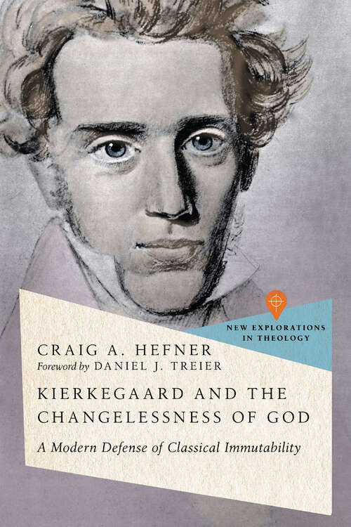 Book cover of Kierkegaard and the Changelessness of God: A Modern Defense of Classical Immutability (New Explorations in Theology)