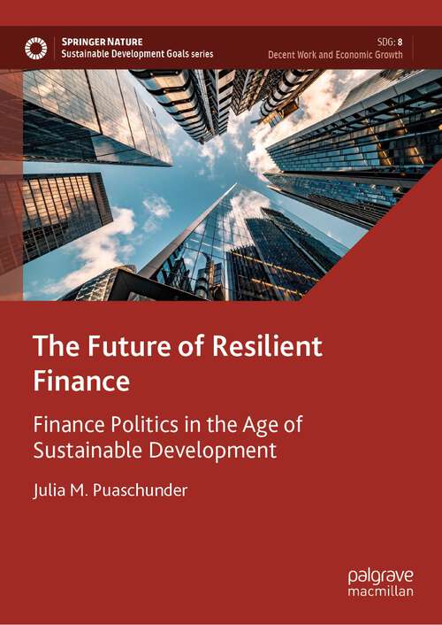 Book cover of The Future of Resilient Finance: Finance Politics in the Age of Sustainable Development (1st ed. 2023) (Sustainable Development Goals Series)